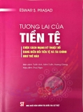 Sách Tương Lai Của Tiền Tệ (Cuộc Cách Mạng Kỹ Thuật Số Đang Biến Đổi Tiền Tệ Và Tài Chính Như Thế Nào) Eswar S. Prasad