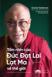 Tầm Nhìn Của Đức Đạt Lai Lạt Ma Về Thế Giới - Daniel Goleman