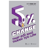 Sách 5% Change - Thay Đổi Nhỏ, Thành Tựu Lớn - Lý Tùng Úy