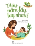 500 Câu Chuyện Đạo Đức - Hãy Nắm Lấy Tay Nhau! - Nguyễn Hạnh, Trần Thị Thanh Nguyên
