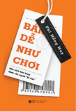 Bán Dễ Như Chơi - Một Cách Bán Hàng Dành Cho Người Sợ Bán - Phi Hồng Huy