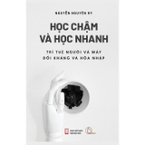 Học Chậm Và Học Nhanh - Trí Tuệ Người Và Máy Đối Kháng Và Hòa Nhập - Nguyễn Nguyên Hy