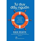 Tư Duy Đầu Nguồn - Gỉải Quyết Vấn Đề Từ Trong Trứng Nước - Dan Heath