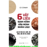 6 Vật Liệu Định Hình Văn Minh Nhân Loại - Ed Conway
