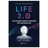 Sách Life 3.0 - Loài Người Trong Kỷ Nguyên Trí Tuệ Nhân Tạo (Max Tegmark)