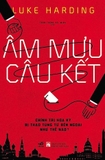 Sách Âm Mưu Câu Kết - Chính Trị Hoa Kỳ Bị Thao Túng Từ Bên Ngoài Như Thế Nào? - Luke Harding