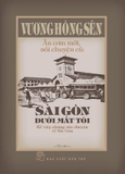 Ăn Cơm Mới, Nói Chuyện Cũ: Sài Gòn Dưới Mắt Tôi - Kể Tiếp Những Câu Chuyện Về Sài Gòn (Bìa Cứng) Vương Hồng Sển