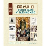 Bách Niên Bách Vấn - 100 Câu Hỏi Về Lịch Sử Trường Mỹ Thuật Đông Dương (Phạm Long, Trần Hậu Yên Thế)
