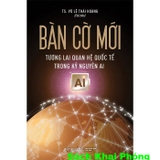 Sách Bàn Cờ Mới - Tương Lai Quan Hệ Quốc Tế Trong Kỷ Nguyên AI (TS. Vũ Lê Thái Hoàng)