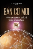 Sách Bàn Cờ Mới - Tương Lai Quan Hệ Quốc Tế Trong Kỷ Nguyên AI (TS. Vũ Lê Thái Hoàng)