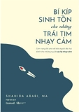 Sách Bí Kíp Sinh Tồn Cho Những Trái Tim Nhạy Cảm - Shahida Arabi, MA
