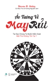 Sách Ảo Tưởng Về May Rủi - Tại Sao Chúng Ta Muốn Kiểm Soát Một Thứ Không Tồn Tại? -  Steven D. Hales