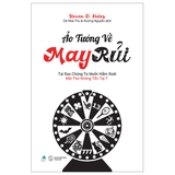 Sách Ảo Tưởng Về May Rủi - Tại Sao Chúng Ta Muốn Kiểm Soát Một Thứ Không Tồn Tại? -  Steven D. Hales