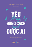 Sách Yêu Không Đúng Cách Trách Được Ai (Bìa mềm) của tác giả Tâm Lý Học Quả Chanh