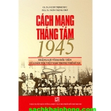Cách Mạng Tháng Tám 1945 - Thắng Lợi Vĩ Đại Đầu Tiên Của Dân Tộc Việt Nam Trong Thế Kỷ XX (PGS TS NGND Trịnh Nhu - PGS TS Trần Trọng Thơ)