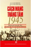 Cách Mạng Tháng Tám 1945 - Thắng Lợi Vĩ Đại Đầu Tiên Của Dân Tộc Việt Nam Trong Thế Kỷ XX (PGS TS NGND Trịnh Nhu - PGS TS Trần Trọng Thơ)
