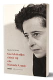 Sách Các Khái Niệm Chính Trị Của Hannah Arendt - Hannah Arendt