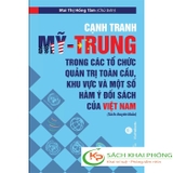 Sách Cạnh Tranh Mỹ - Trung Trong Các Tổ Chức Quản Trị Toàn Cầu, Khu Vực Và Một Số Hàm Ý Đối Sách Của Việt Nam Của Tác Giả Mai Thị Hồng Tâm