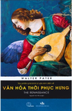 sách The Renaissance - Tác Phẩm Phê Bình Lý Luận Kinh Điển Về Văn Hóa Thời Phục Hưng (Walter Pater)