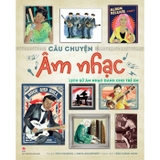 Sách Câu Chuyện Âm Nhạc - Lịch Sử Âm Nhạc Dành Cho Trẻ Em (Bìa Cứng) Mick Manning, Brita Granström