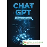 Sách Chat GPT - Kỷ Nguyên Mới Của AI -của tác giả Trần Căn