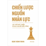 Chiến Lược Nguồn Nhân Lực - Lợi Thế Phát Triển Doanh Nghiệp Bền Vững - Đặng Thành Trung
