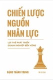 Chiến Lược Nguồn Nhân Lực - Lợi Thế Phát Triển Doanh Nghiệp Bền Vững - Đặng Thành Trung