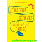 Chữ Nghĩa Tiếng Việt Và Bản Sắc Ngôn Ngữ Nam Bộ - Huỳnh Công Tín