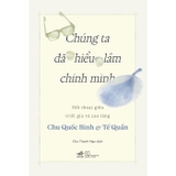 Chúng Ta Đã Hiểu Lầm Chính Mình - Đối Thoại Giữa Triết Gia Và Cao Tăng (Chu Quốc Bình, Tế Quân)