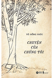 Sách Chuyện Của Chúng Tôi của tác giả Võ Hồng Phúc
