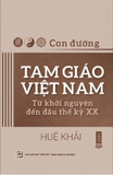 Con Đường Tam Giáo Việt Nam - Từ Khởi Nguyên Đến Đầu Thế Kỷ XX (Huệ Khải)