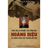Sách Cuộc Đời Sự Nghiệp Của Tổng Đốc Hoàng Diệu Và Công Cuộc Giữ Thành Hà Nội (Bìa Cứng) Nguyễn Quang Hà, Hà Thị Thanh