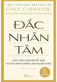 Đắc Nhân Tâm - Làm Cách Nào Để Kết Bạn Và Tạo Ảnh Hưởng Lên Người Khác - Dale Carnegie
