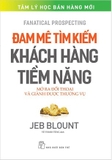 Combo 2 Cuốn Đam Mê Tìm Kiếm Khách Hàng Tiềm Năng - Mở Ra Đối Thoại Và Giành Được Thương Vụ - Vượt Qua Phản Đối - Nghệ Thuật Và Khoa Học Thương Thảo Trong Bán Hàng - Jeb Blount