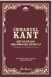 Ấn Bản Cao Cấp: Đặt Cơ Sở Cho Siêu Hình Học Về Đức Lý - Immanuel Kant