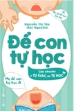Sách Để Con Tự Học - Câu Chuyện Từ Tự Giác Đến Tự Học - TS. Nguyễn Thị Thu