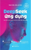 Deepseek Ứng Dụng - Làm Chủ AI Mã Nguồn Mở, Từ Cơ Bản Đến Thực Chiến (Mạnh Kiện, Diêu Lộ Hành)