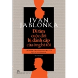 Sách Đi Tìm Cuộc Đời Bị Đánh Cắp Của Ông Bà Tôi - Ivan Jablonka