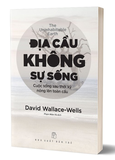 Địa Cầu Không Sự Sống - Cuộc Sống Sau Thời Kỳ Nóng Lên Toàn Cầu - David Wallace-Wells