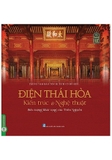 Điện Thái Hòa - Kiến Trúc & Nghệ Thuật - Biểu Tượng Khát Vọng Của Triều Nguyễn (Bìa cứng) - Trung tâm Bảo tồn di tích cố đô Huế - Bảo tàng cổ vật cung đình Huế