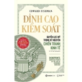Đỉnh Cao Kiểm Soát - Quyền Lực Mỹ Trong Kỷ Nguyên Chiến Tranh Kinh Tế - Edward Fishman