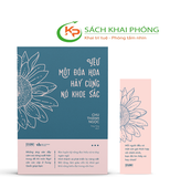 Sách Yêu Một Đóa Hoa Hãy Cùng Nó Khoe Sắc của tác giả Chu Thành Ngọc