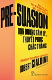 Dọn Đường Tâm Lý, Thuyết Phục Chắc Thắng - Robert Cialdini