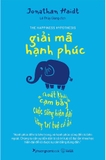 Giải Mã Hạnh Phúc - Thoát khỏi cạm bẫy cuộc sống hiện đại bằng trí tuệ cổ đại (Jonathan Haidt)