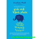 Giải Mã Hạnh Phúc - Thoát khỏi cạm bẫy cuộc sống hiện đại bằng trí tuệ cổ đại (Jonathan Haidt)