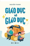 Sách Giáo Dục Vì Giáo Dục - Nguyên Thanh