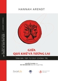Giữa quá khứ và tương lai: Tám Bài Tập Tư Duy Chính Trị - Hannah Arendt