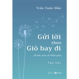 Gửi Lời Theo Gió Bay Đi - 20 Bài Viết Về Phật Giáo (Trần Tuấn Mẫn)