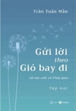 Gửi Lời Theo Gió Bay Đi - 20 Bài Viết Về Phật Giáo (Trần Tuấn Mẫn)