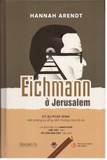 Hannah Arendt: Eichmann ở Jerusalem. Ký sự pháp đình: Một phóng sự về sự tầm thường của Cái Ác